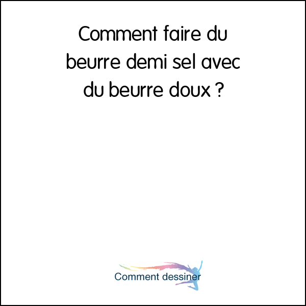 Comment faire du beurre demi sel avec du beurre doux